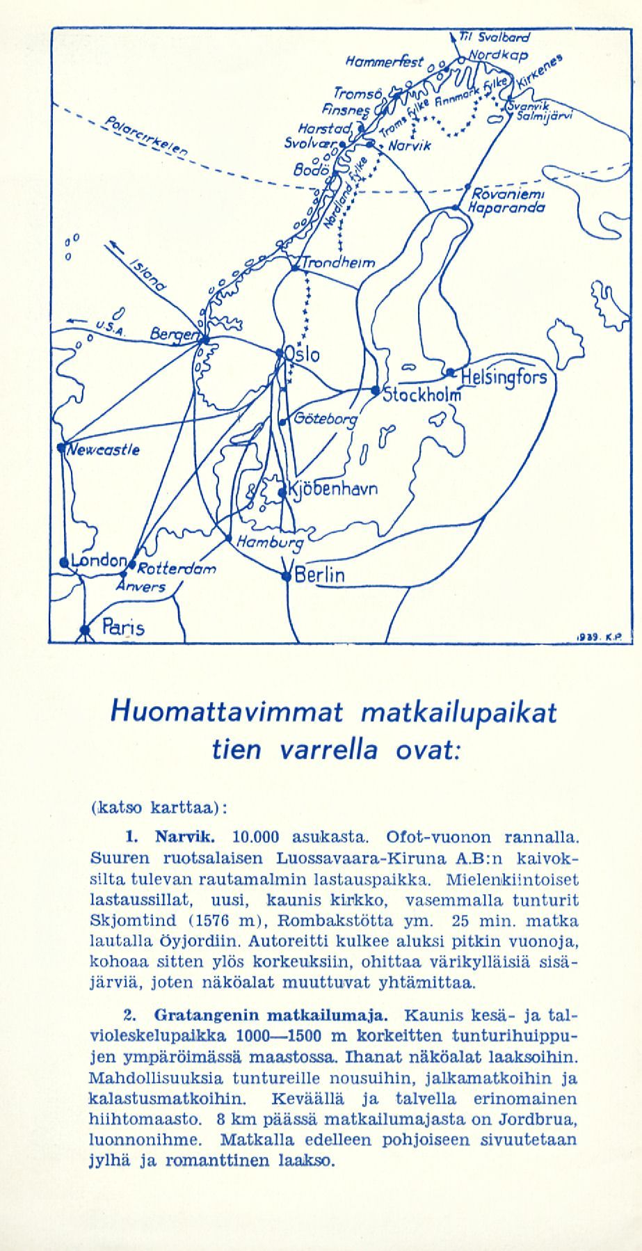 Huomattavimmat matkailupaikat tien varrella ovat: (katso karttaa): 1. Narvik. 10.000 asukasta. Ofot-vuonon rannalla. Suuren ruotsalaisen Luossavaara-Kiruna A.