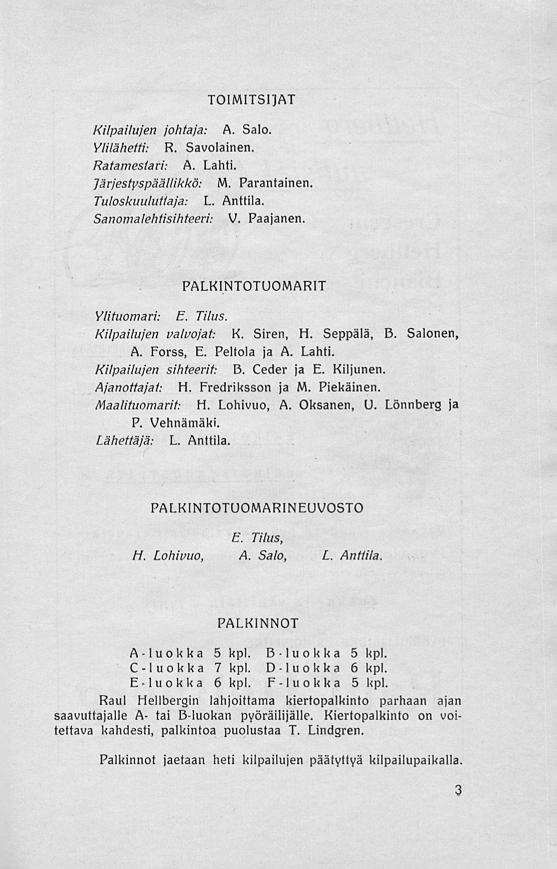 TOIMITSIJAT Kilpailujen johtaja: A. Salo. Ylilähetti: R. Savolainen. Ratamestari: A. Lahti. Järjestyspäällikkö: M. Parantainen. Tuloskuulutiaja: L. Anttila. Sanomalehtisihteeri: V. Paajanen.