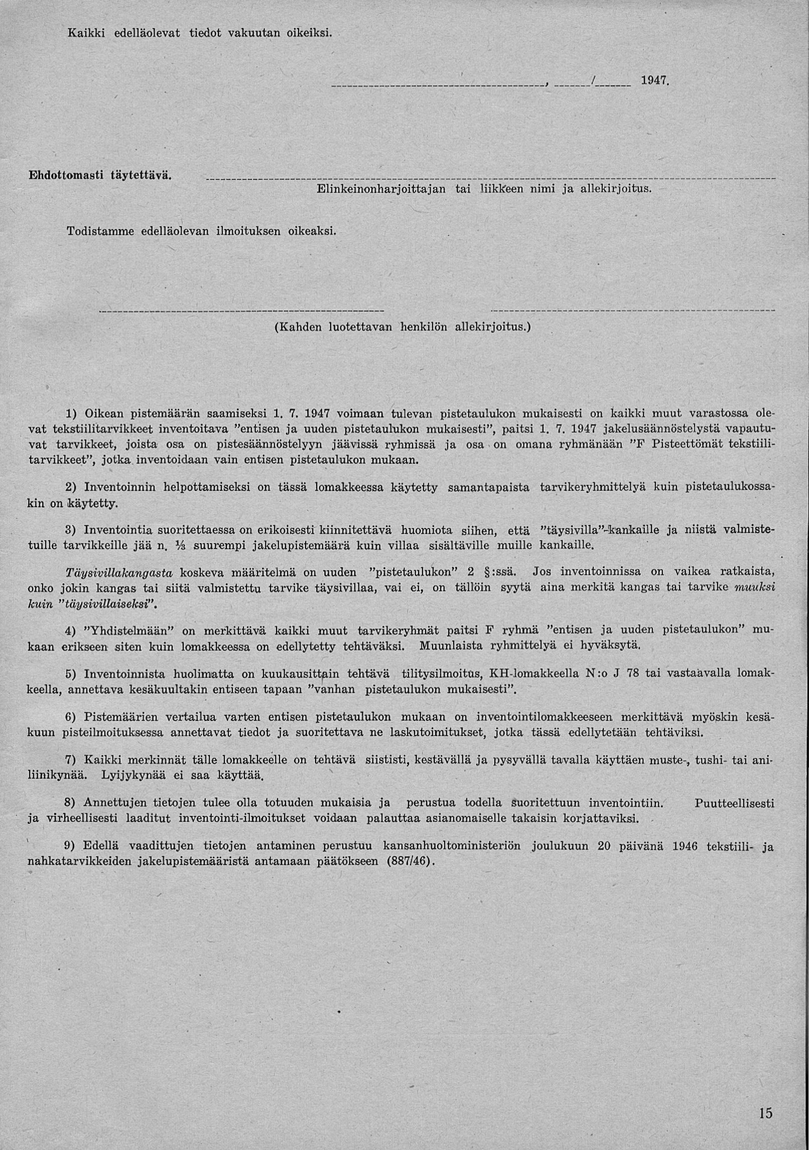 Kaikki edelläolevat tiedot vakuutan oikeiksi, / 1947 Ehdottomasti täytettävä Elinkeinonharjoittajan tai liikkeen nimi ja allekirjoitus Todistamme edelläolevan ilmoituksen oikeaksi (Kahden luotettavan