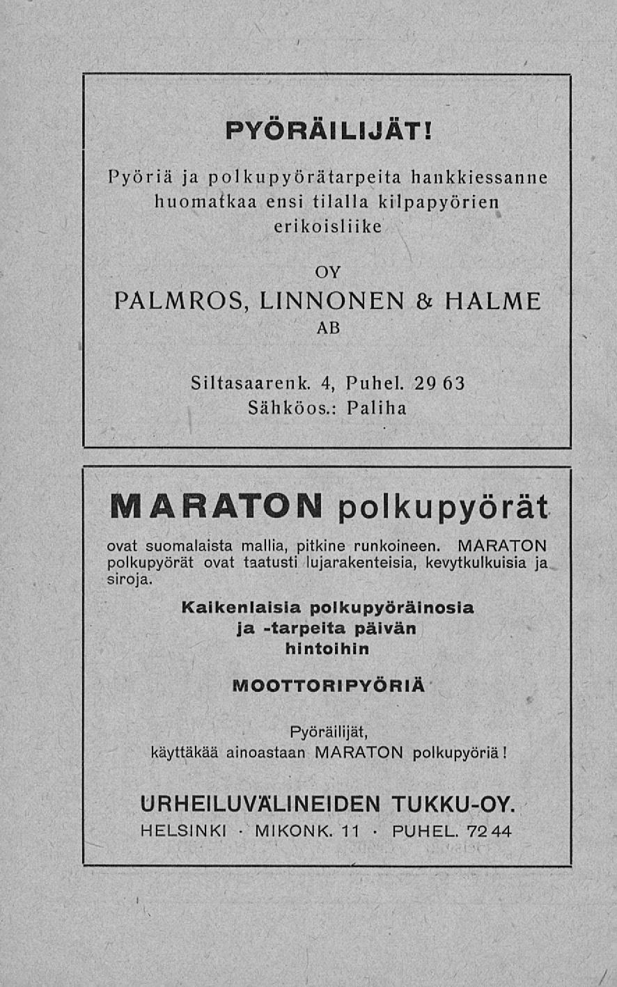 PUHEL. / PYÖRÄILIJÄT! Pyöriä ja polkupyörätarpeita hankkiessanne huomatkaa ensi tilalla kilpapyörien erikoisliike OY PALMROS, LINNONEN & HALME AB Siltasaarenk. 4, Puhel. 29 63 Sähköos.