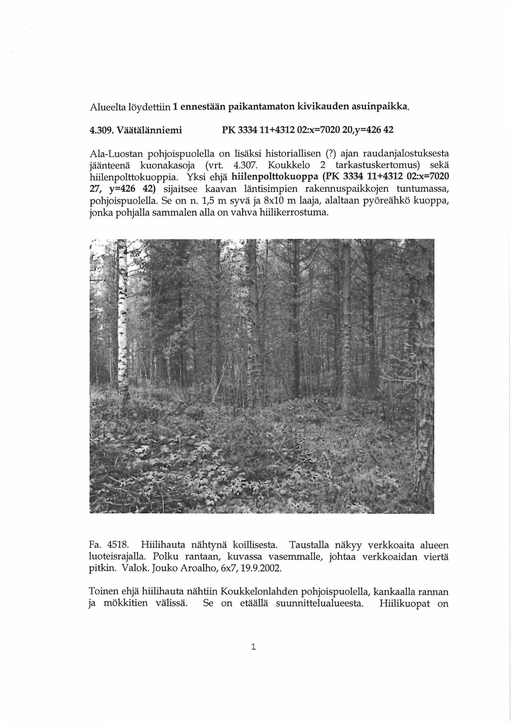 Alueelta löydettiin 1 ennestään paikantamaton kivikauden asuinpaikka. 4.309. Väätälänniemi PK 3334 11 +4312 02:x=7020 20,y=426 42 Ala-Luostan pohjoispuolella on lisäksi historiallisen (?