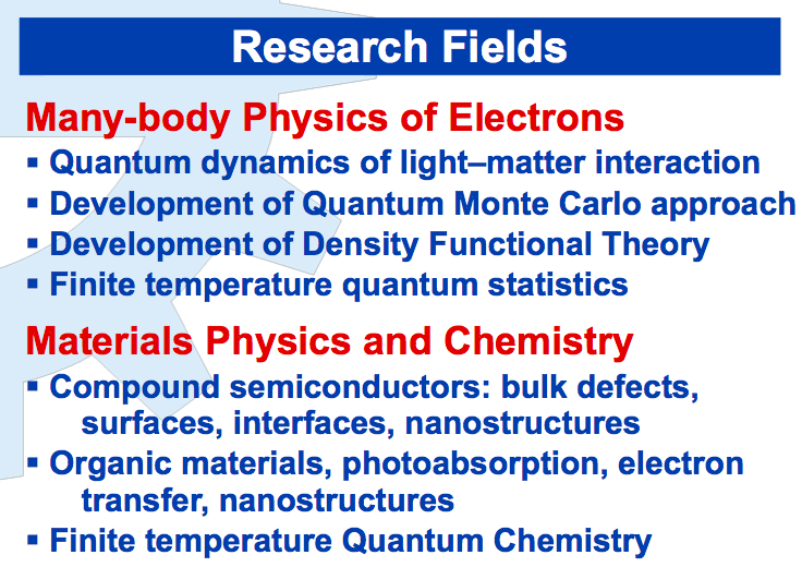 ELEKTRONI- RAKENNETEORIA Electronic Structure Theory 16 Research Fields Many-body Physics of Electrons! Quantum dynamics of light matter interaction! Development of Quantum Monte Carlo approach!