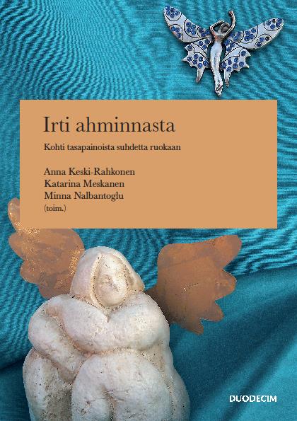 Irti Ahminnasta Kohti tasapainoista suhdetta ruokaan Duodecim (2013) Keski-Rahkonen, Meskanen, Nalbantoglu (toim.