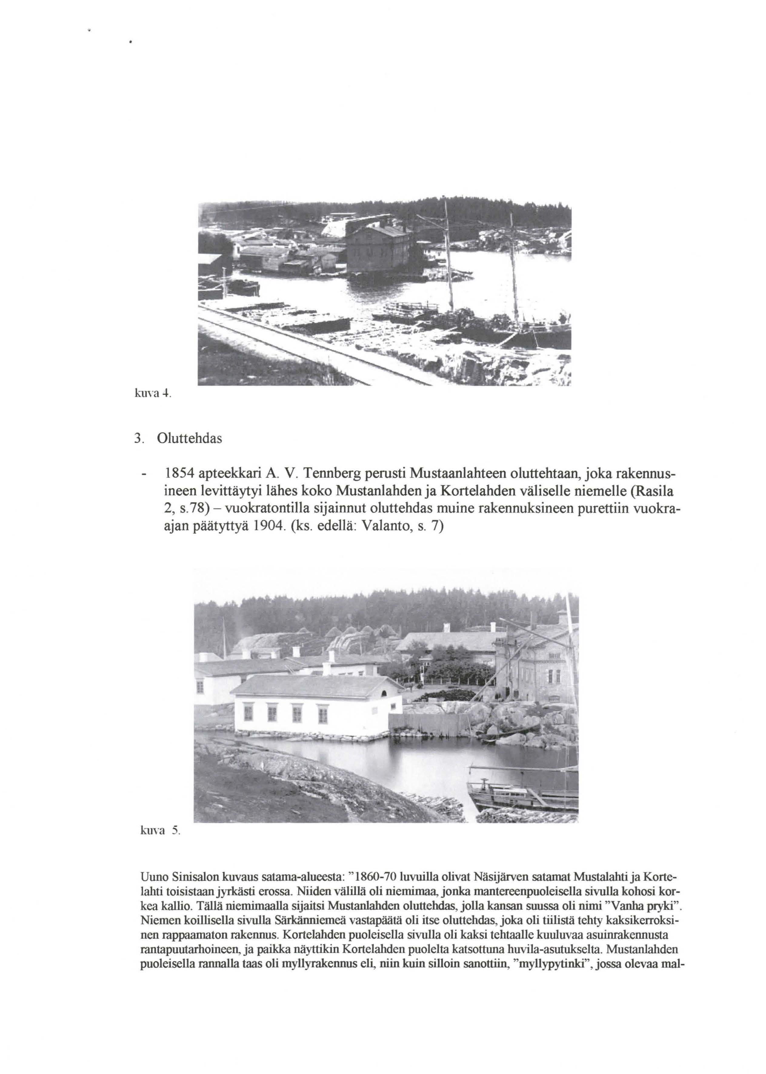 3. Oluttehdas 1854 apteekkari A. V. Tennberg perusti Mustaanlahteen oluttehtaan, joka rakennusineen levittäytyi lähes koko Mustanlahden ja Kortelahden väliselle niemelle (Rasita 2, s.