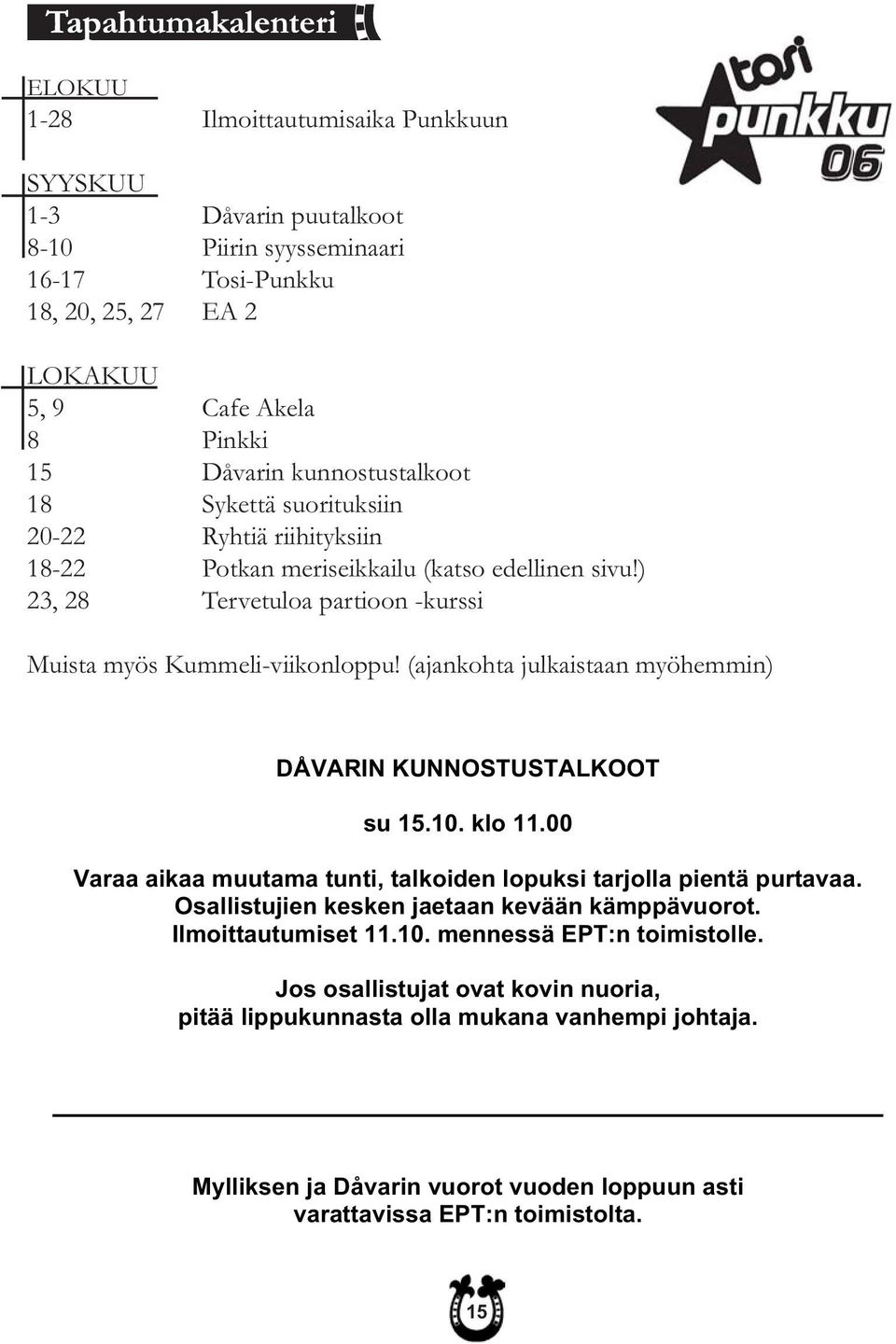 (ajankohta julkaistaan myöhemmin) DÅVARIN KUNNOSTUSTALKOOT su 15.10. klo 11.00 Varaa aikaa muutama tunti, talkoiden lopuksi tarjolla pientä purtavaa. Osallistujien kesken jaetaan kevään kämppävuorot.