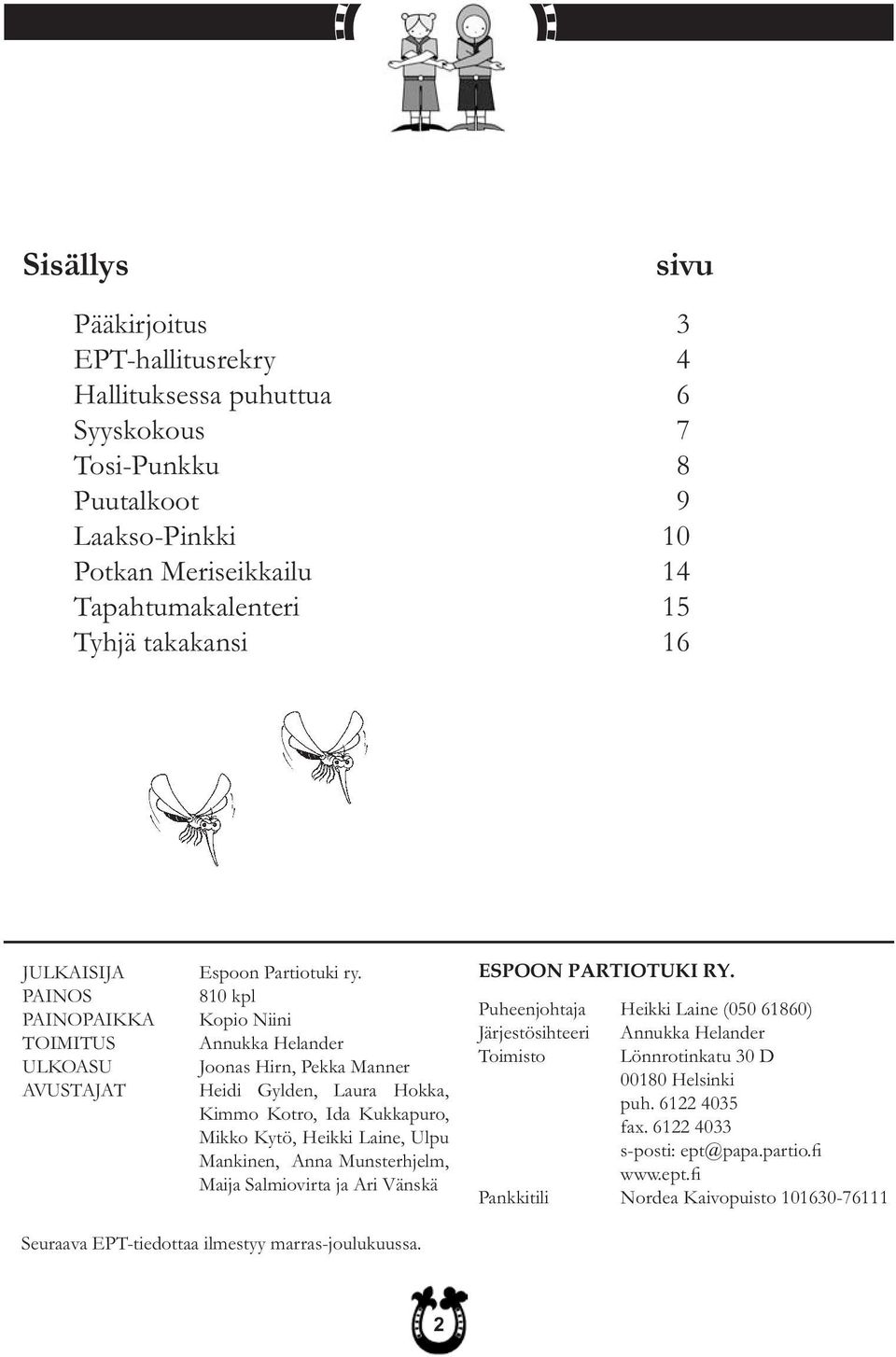 PAINOS 810 kpl PAINOPAIKKA Kopio Niini TOIMITUS Annukka Helander ULKOASU Joonas Hirn, Pekka Manner AVUSTAJAT Heidi Gylden, Laura Hokka, Kimmo Kotro, Ida Kukkapuro, Mikko Kytö, Heikki