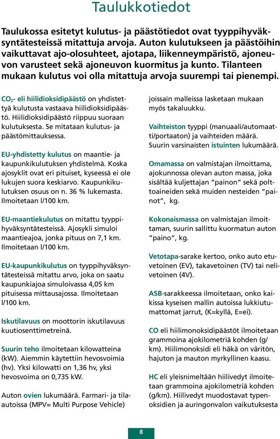 Tilanteen mukaan kulutus voi olla mitattuja arvoja suurempi tai pienempi. CO 2- eli hiilidioksidipäästö on yhdistettyä kulutusta vastaava hiilidioksidipäästö.