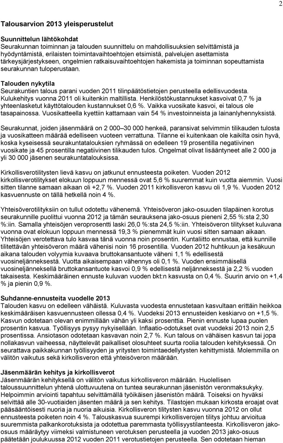 Talouden nykytila Seurakuntien talous parani vuoden 2011 tilinpäätöstietojen perusteella edellisvuodesta. Kulukehitys vuonna 2011 oli kuitenkin maltillista.