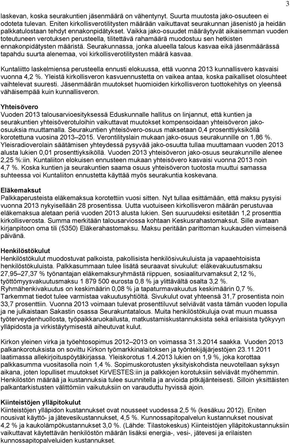 Vaikka jako-osuudet määräytyvät aikaisemman vuoden toteutuneen verotuksen perusteella, tilitettävä rahamäärä muodostuu sen hetkisten ennakonpidätysten määristä.