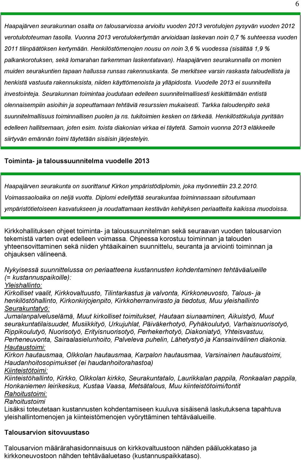 Henkilöstömenojen nousu on noin 3,6 % vuodessa (sisältää 1,9 % palkankorotuksen, sekä lomarahan tarkemman laskentatavan).