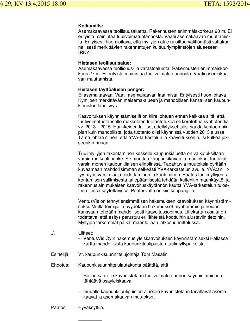 Hietasen teollisuusalue: Asemakaavassa teollisuus- ja varastoaluetta. Rakennusten enimmäiskorkeus 27 m. Ei erityistä mainintaa tuulivoimatuotannosta. Vaatii asemakaavan muuttamista.