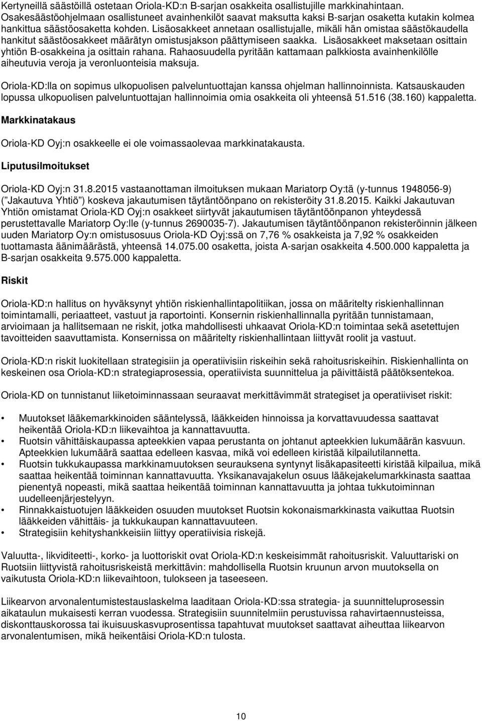 Lisäosakkeet annetaan osallistujalle, mikäli hän omistaa säästökaudella hankitut säästöosakkeet määrätyn omistusjakson päättymiseen saakka.