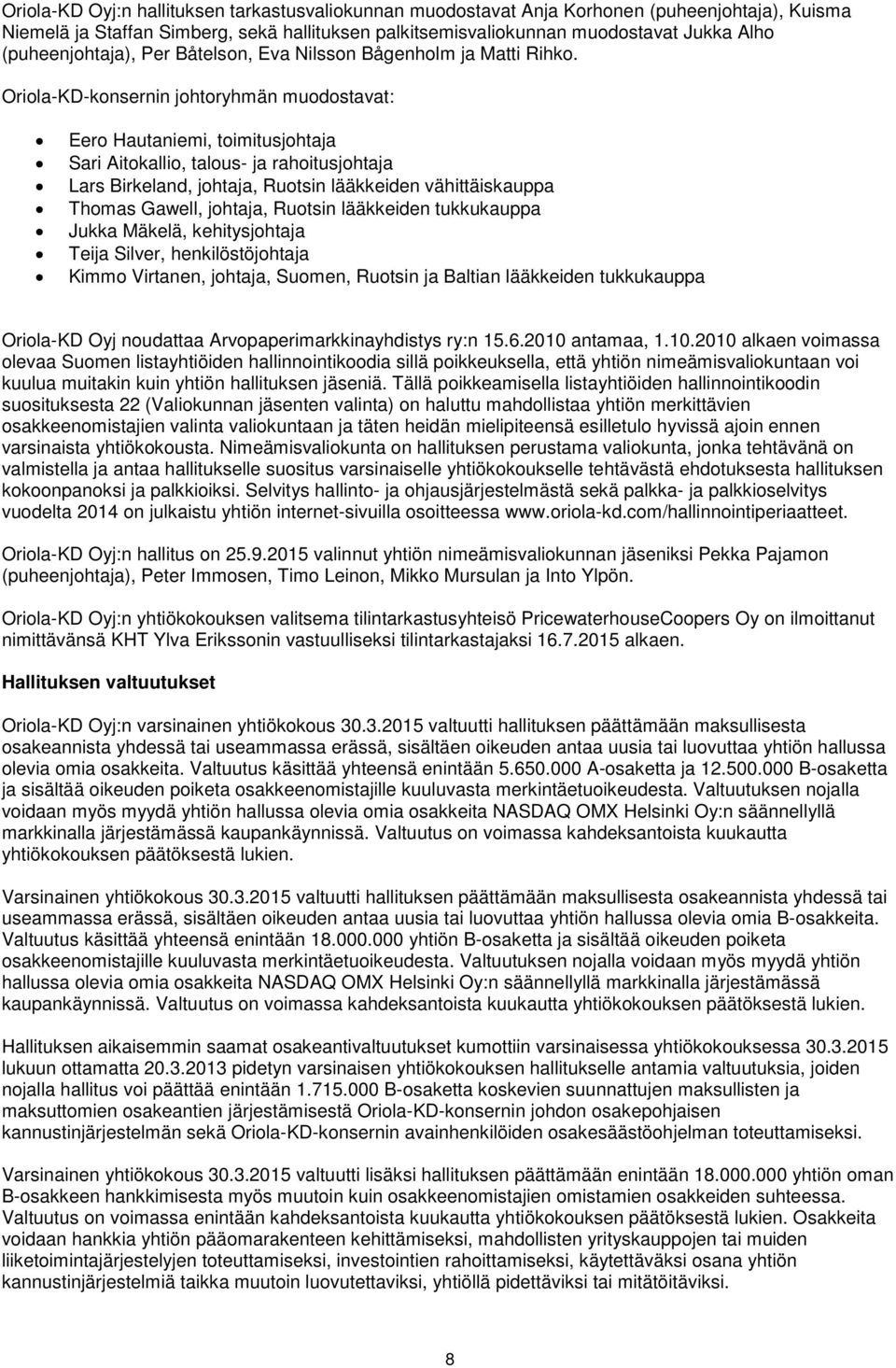 Oriola-KD-konsernin johtoryhmän muodostavat: Eero Hautaniemi, toimitusjohtaja Sari Aitokallio, talous- ja rahoitusjohtaja Lars Birkeland, johtaja, Ruotsin lääkkeiden vähittäiskauppa Thomas Gawell,