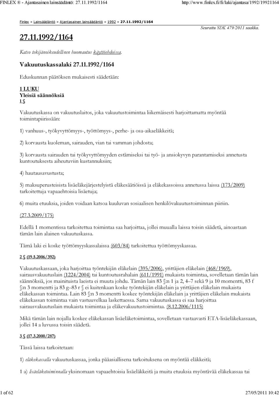 1992/1164 Eduskunnan päätöksen mukaisesti säädetään: 1 LUKU Yleisiä säännöksiä 1 Vakuutuskassa on vakuutuslaitos, joka vakuutustoimintaa liikemäisesti harjoittamatta myöntää toimintapiirissään: 1)