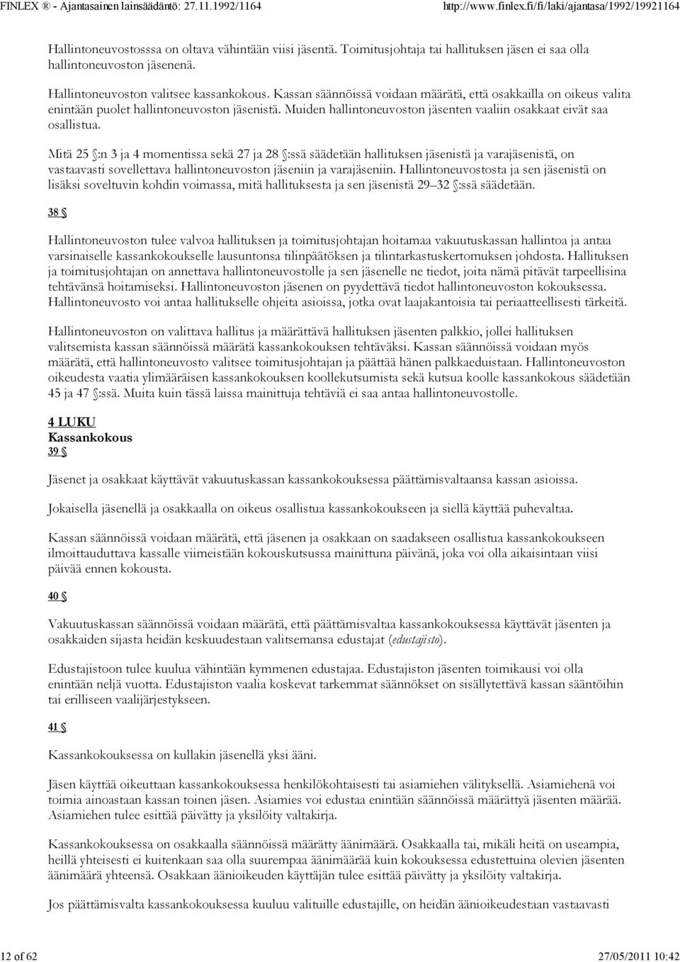 Mitä 25 :n 3 ja 4 momentissa sekä 27 ja 28 :ssä säädetään hallituksen jäsenistä ja varajäsenistä, on vastaavasti sovellettava hallintoneuvoston jäseniin ja varajäseniin.