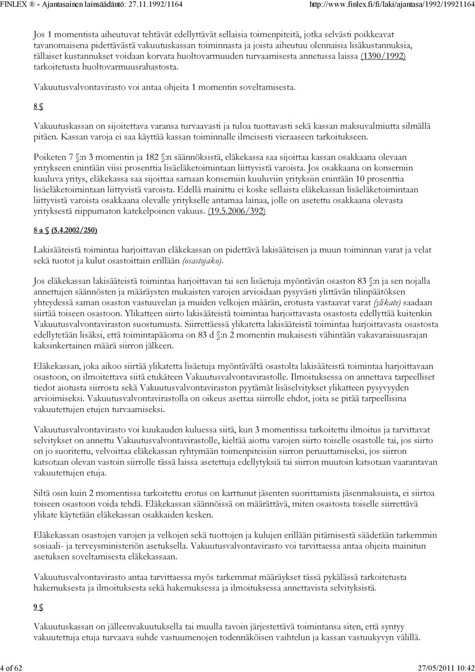 Vakuutusvalvontavirasto voi antaa ohjeita 1 momentin soveltamisesta. 8 Vakuutuskassan on sijoitettava varansa turvaavasti ja tuloa tuottavasti sekä kassan maksuvalmiutta silmällä pitäen.