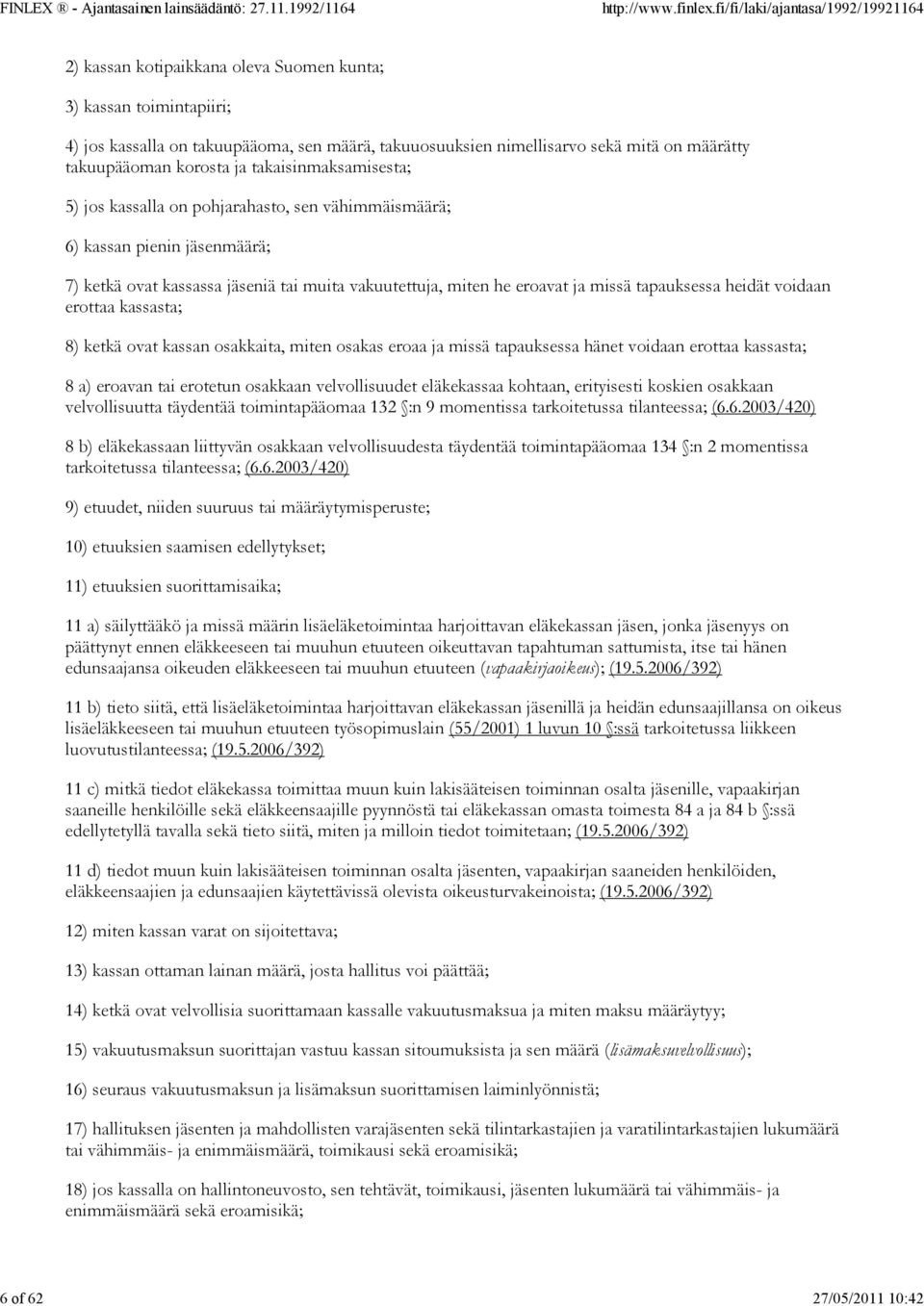 tapauksessa heidät voidaan erottaa kassasta; 8) ketkä ovat kassan osakkaita, miten osakas eroaa ja missä tapauksessa hänet voidaan erottaa kassasta; 8 a) eroavan tai erotetun osakkaan velvollisuudet