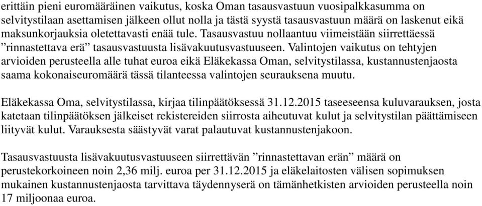 Valintojen vaikutus on tehtyjen arvioiden perusteella alle tuhat euroa eikä Eläkekassa Oman, selvitystilassa, kustannustenjaosta saama kokonaiseuromäärä tässä tilanteessa valintojen seurauksena muutu.