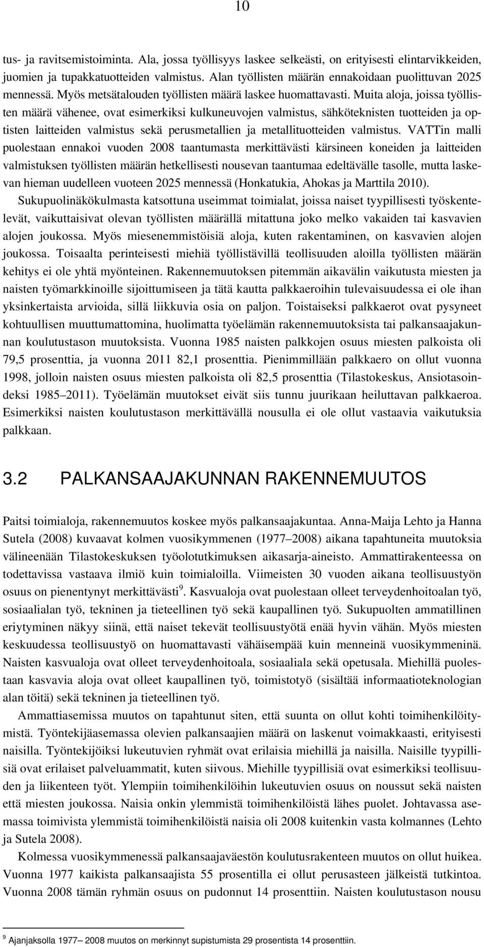 Muita aloja, joissa työllisten määrä vähenee, ovat esimerkiksi kulkuneuvojen valmistus, sähköteknisten tuotteiden ja optisten laitteiden valmistus sekä perusmetallien ja metallituotteiden valmistus.