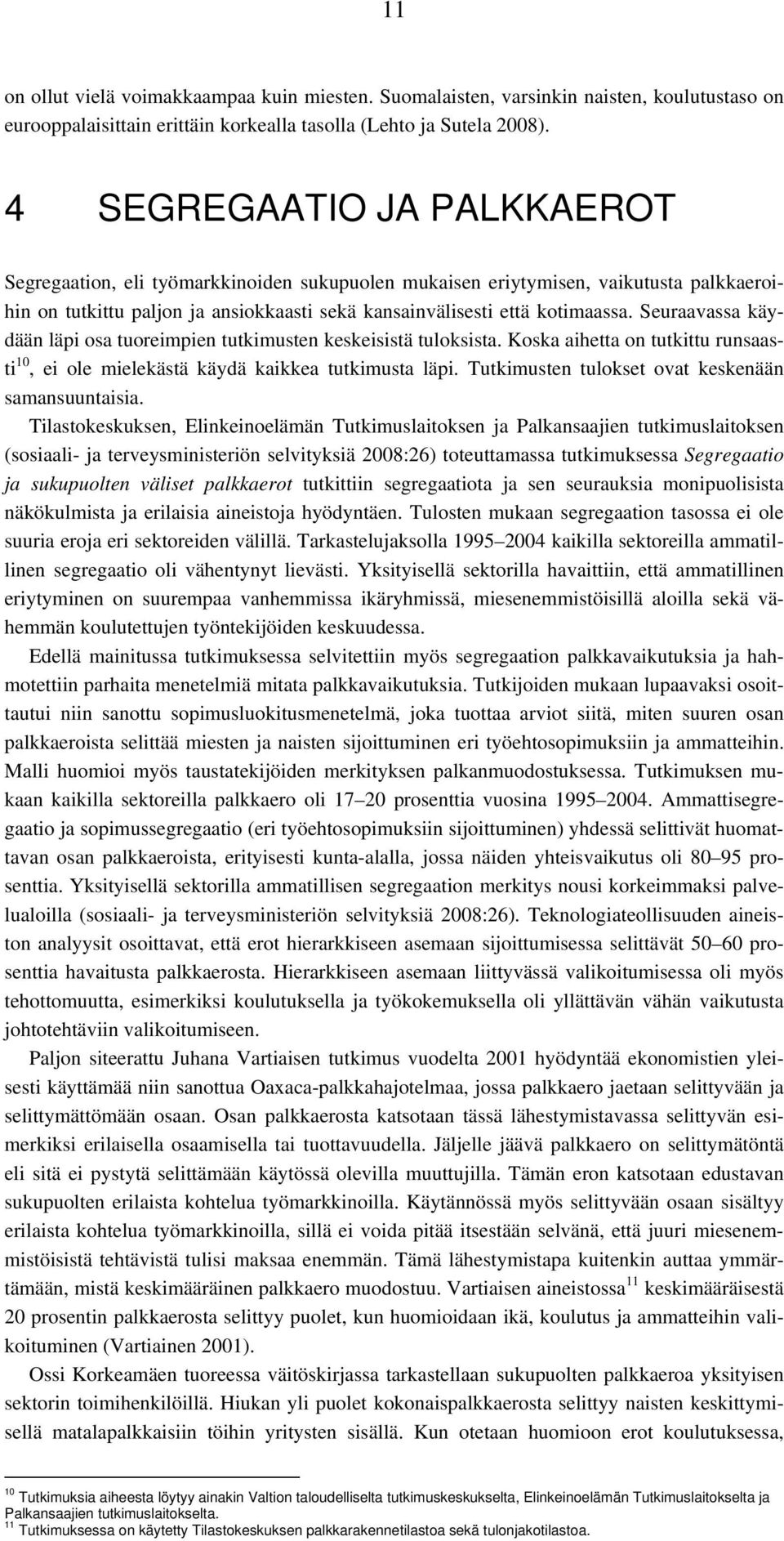 Seuraavassa käydään läpi osa tuoreimpien tutkimusten keskeisistä tuloksista. Koska aihetta on tutkittu runsaasti 10, ei ole mielekästä käydä kaikkea tutkimusta läpi.