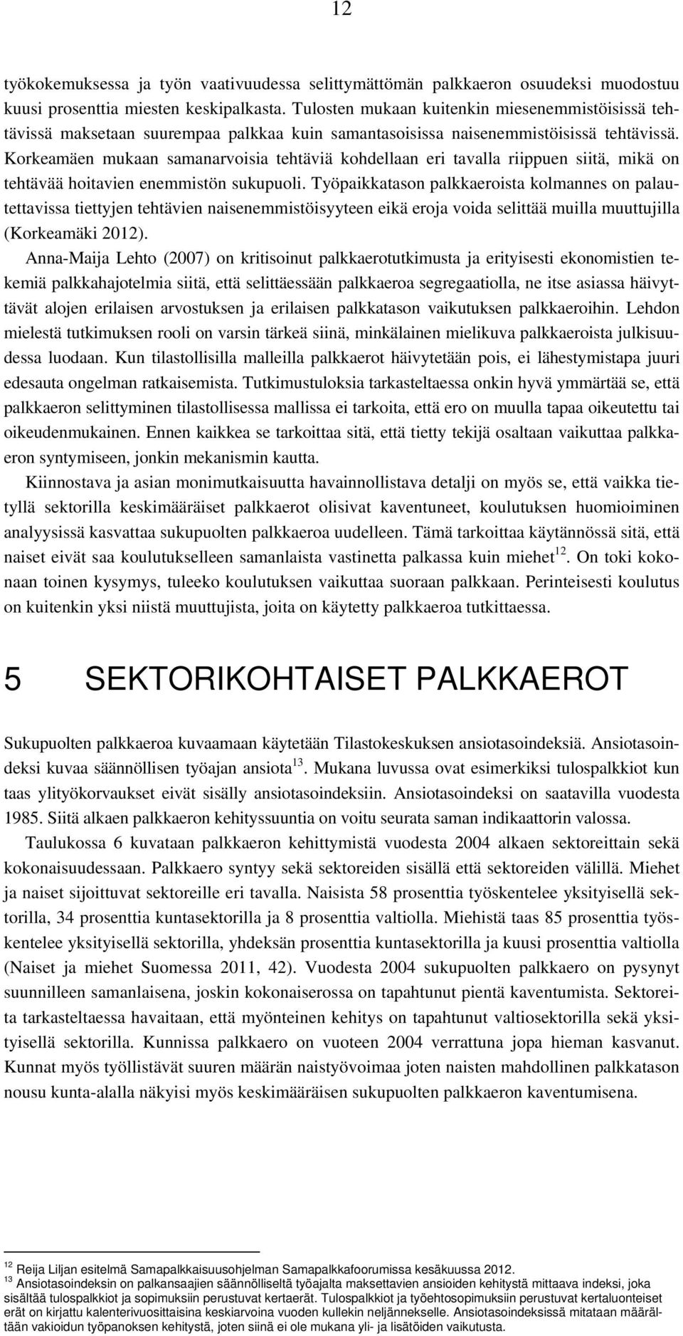 Korkeamäen mukaan samanarvoisia tehtäviä kohdellaan eri tavalla riippuen siitä, mikä on tehtävää hoitavien enemmistön sukupuoli.