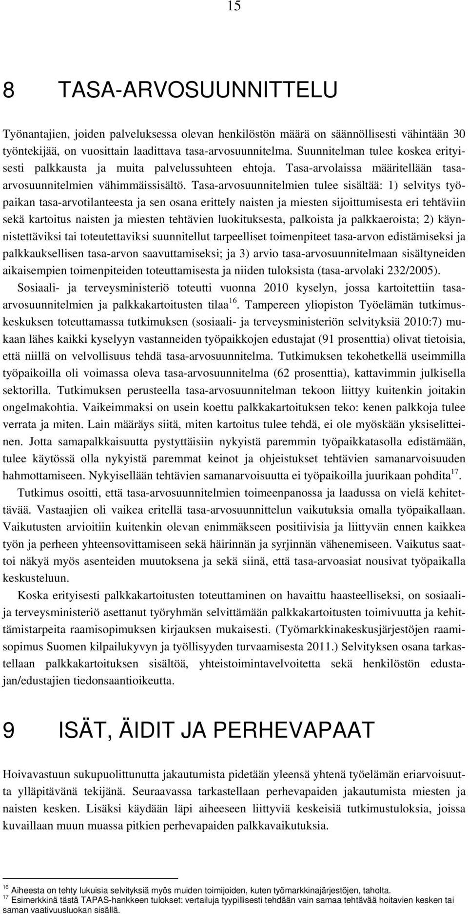 Tasa-arvosuunnitelmien tulee sisältää: 1) selvitys työpaikan tasa-arvotilanteesta ja sen osana erittely naisten ja miesten sijoittumisesta eri tehtäviin sekä kartoitus naisten ja miesten tehtävien