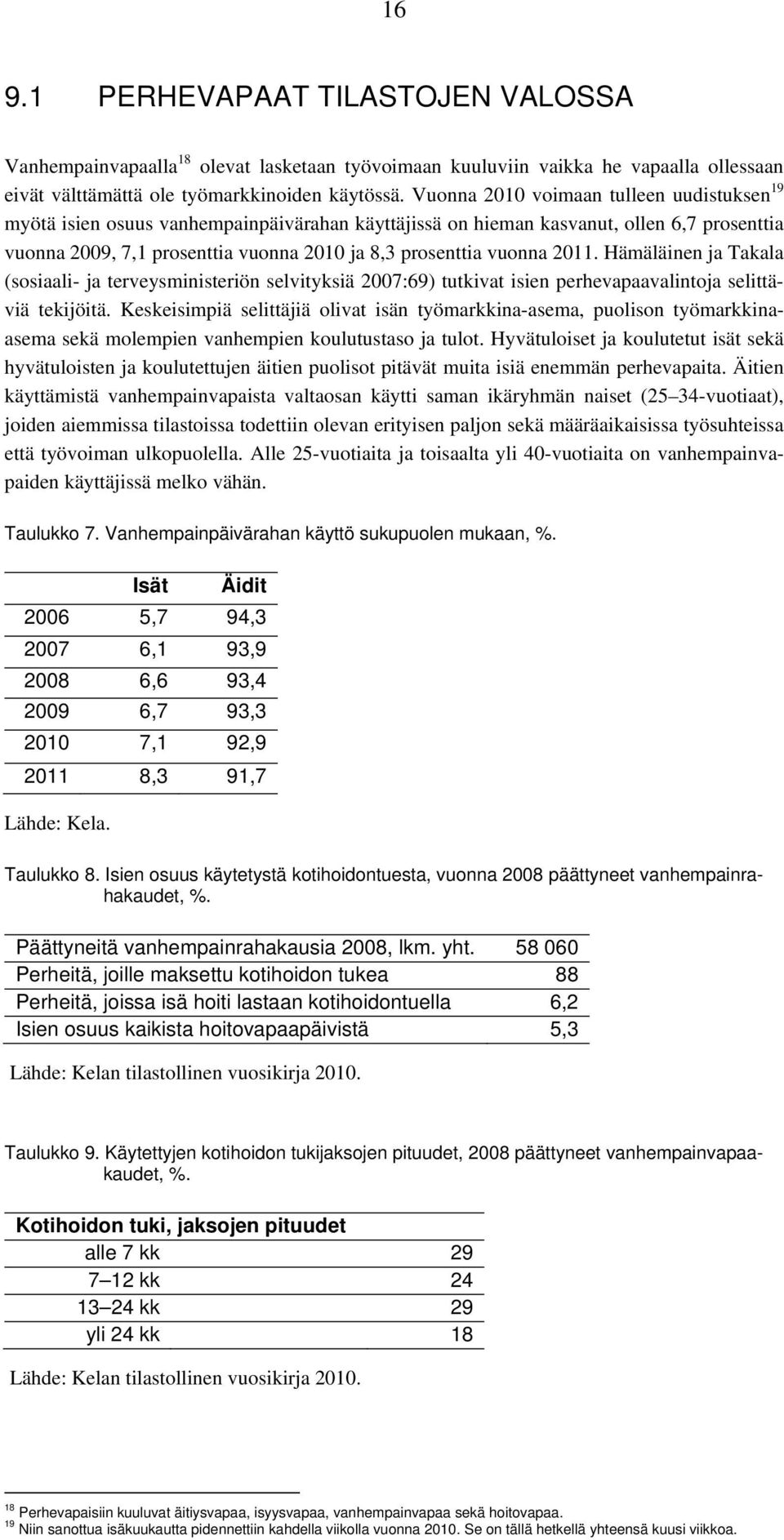 2011. Hämäläinen ja Takala (sosiaali- ja terveysministeriön selvityksiä 2007:69) tutkivat isien perhevapaavalintoja selittäviä tekijöitä.