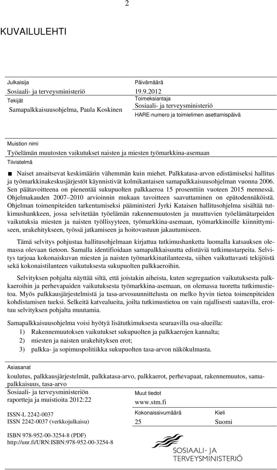 ansaitsevat keskimäärin vähemmän kuin miehet. Palkkatasa-arvon edistämiseksi hallitus ja työmarkkinakeskusjärjestöt käynnistivät kolmikantaisen samapalkkaisuusohjelman vuonna 2006.