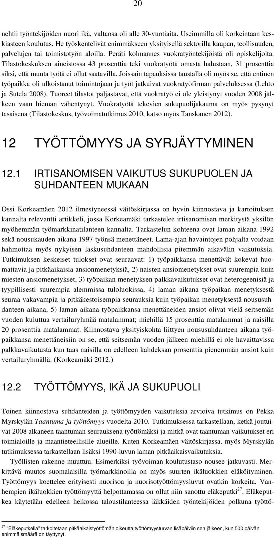 Tilastokeskuksen aineistossa 43 prosenttia teki vuokratyötä omasta halustaan, 31 prosenttia siksi, että muuta työtä ei ollut saatavilla.