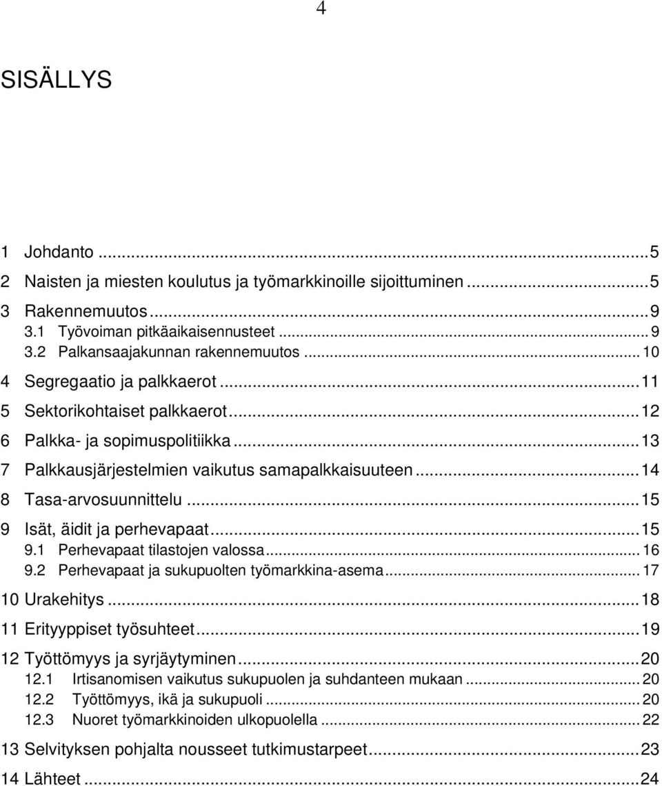 .. 15 9 Isät, äidit ja perhevapaat... 15 9.1 Perhevapaat tilastojen valossa... 16 9.2 Perhevapaat ja sukupuolten työmarkkina-asema... 17 10 Urakehitys... 18 11 Erityyppiset työsuhteet.