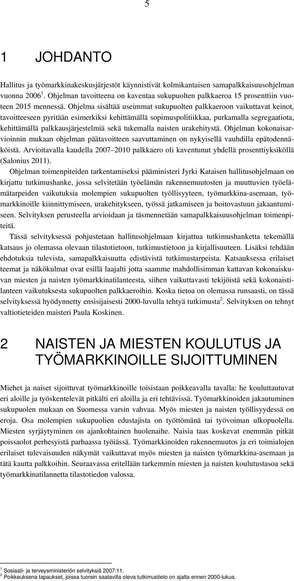 Ohjelma sisältää useimmat sukupuolten palkkaeroon vaikuttavat keinot, tavoitteeseen pyritään esimerkiksi kehittämällä sopimuspolitiikkaa, purkamalla segregaatiota, kehittämällä palkkausjärjestelmiä