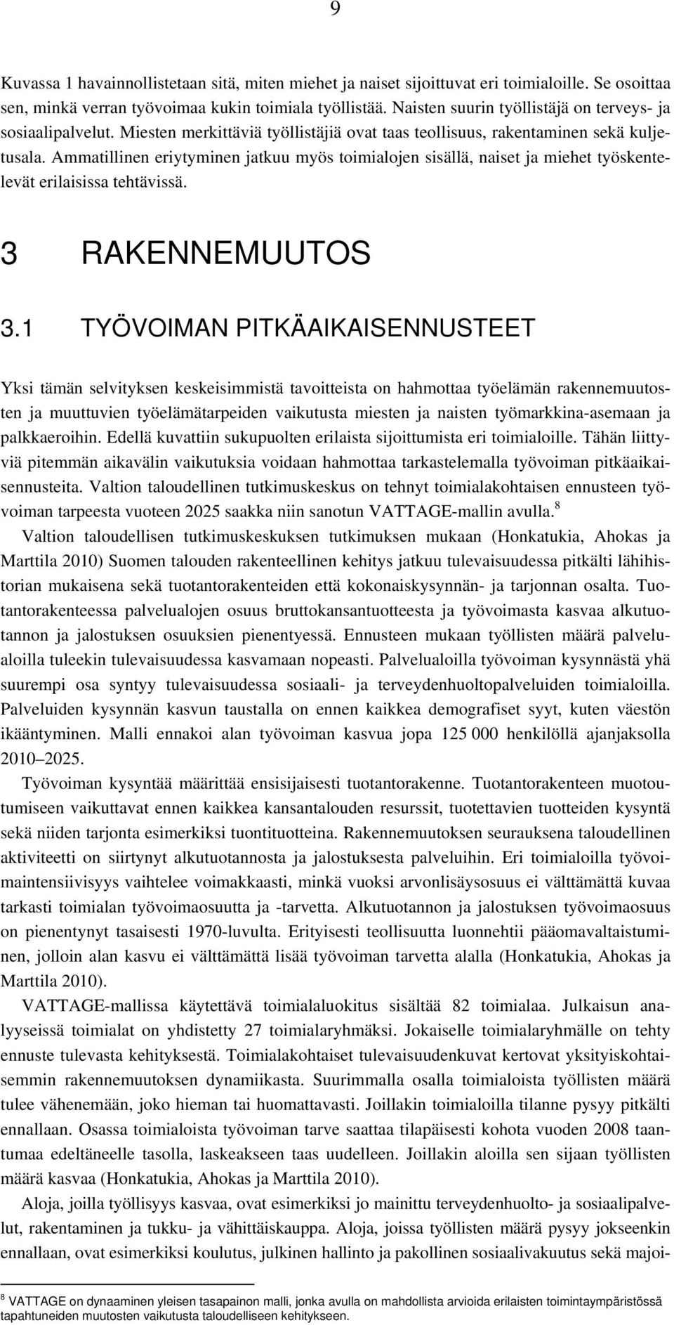 Ammatillinen eriytyminen jatkuu myös toimialojen sisällä, naiset ja miehet työskentelevät erilaisissa tehtävissä. 3 RAKENNEMUUTOS 3.