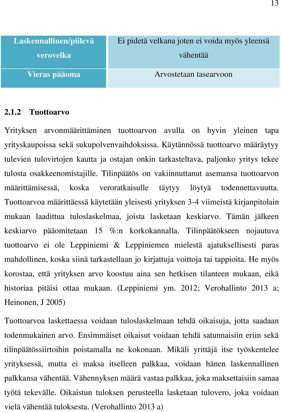 Tilinpäätös on vakiinnuttanut asemansa tuottoarvon määrittämisessä, koska veroratkaisulle täytyy löytyä todennettavuutta.