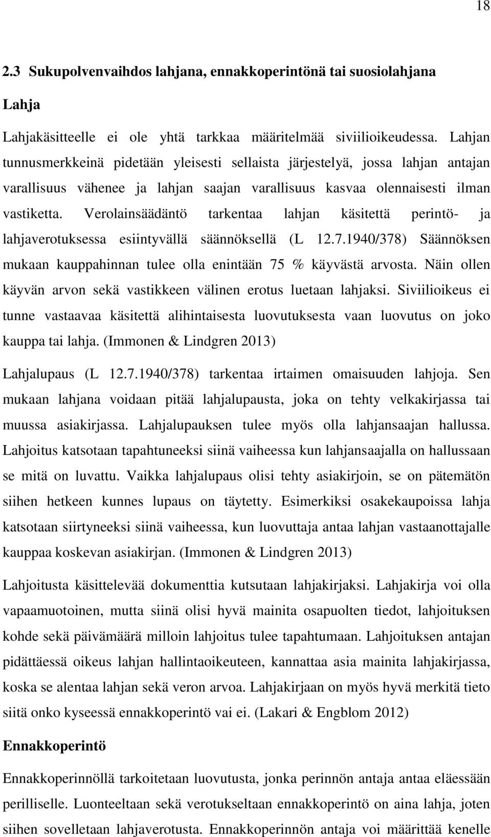 Verolainsäädäntö tarkentaa lahjan käsitettä perintö- ja lahjaverotuksessa esiintyvällä säännöksellä (L 12.7.1940/378) Säännöksen mukaan kauppahinnan tulee olla enintään 75 % käyvästä arvosta.