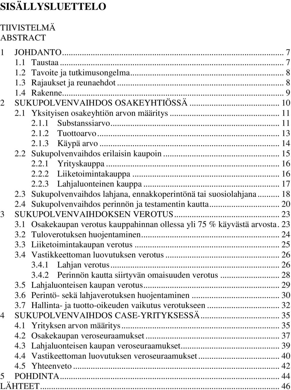 .. 16 2.2.3 Lahjaluonteinen kauppa... 17 2.3 Sukupolvenvaihdos lahjana, ennakkoperintönä tai suosiolahjana... 18 2.4 Sukupolvenvaihdos perinnön ja testamentin kautta.