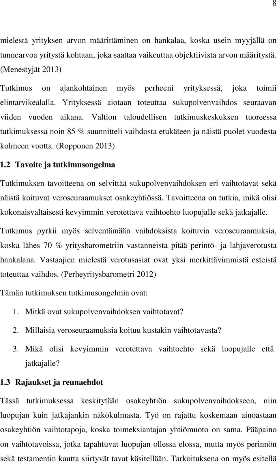 Valtion taloudellisen tutkimuskeskuksen tuoreessa tutkimuksessa noin 85 % suunnitteli vaihdosta etukäteen ja näistä puolet vuodesta kolmeen vuotta. (Ropponen 2013) 1.