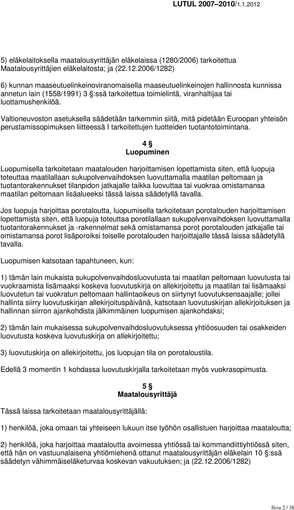 2006/1282) 6) kunnan maaseutuelinkeinoviranomaisella maaseutuelinkeinojen hallinnosta kunnissa annetun lain (1558/1991) 3 :ssä tarkoitettua toimielintä, viranhaltijaa tai luottamushenkilöä.