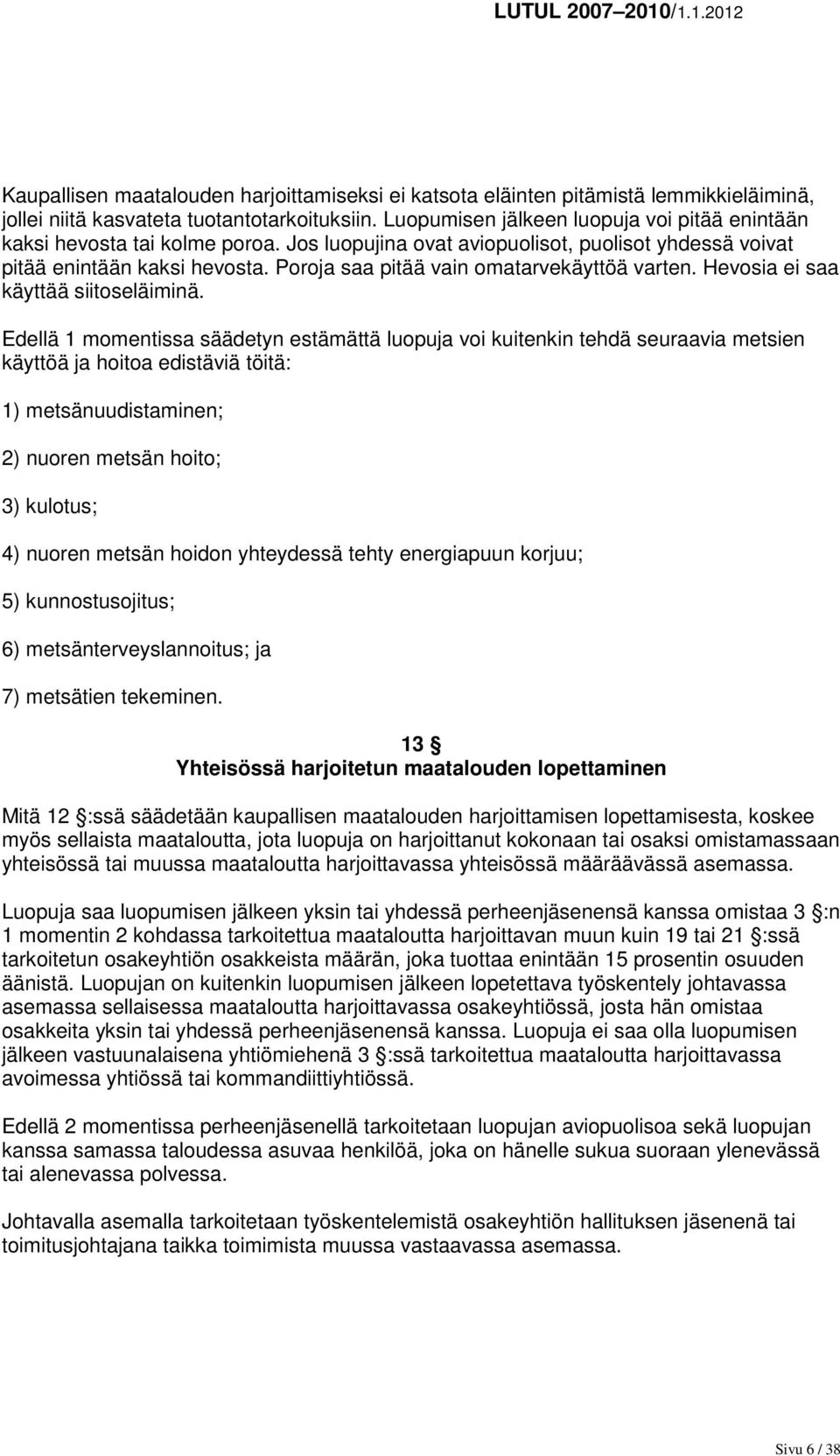 Poroja saa pitää vain omatarvekäyttöä varten. Hevosia ei saa käyttää siitoseläiminä.