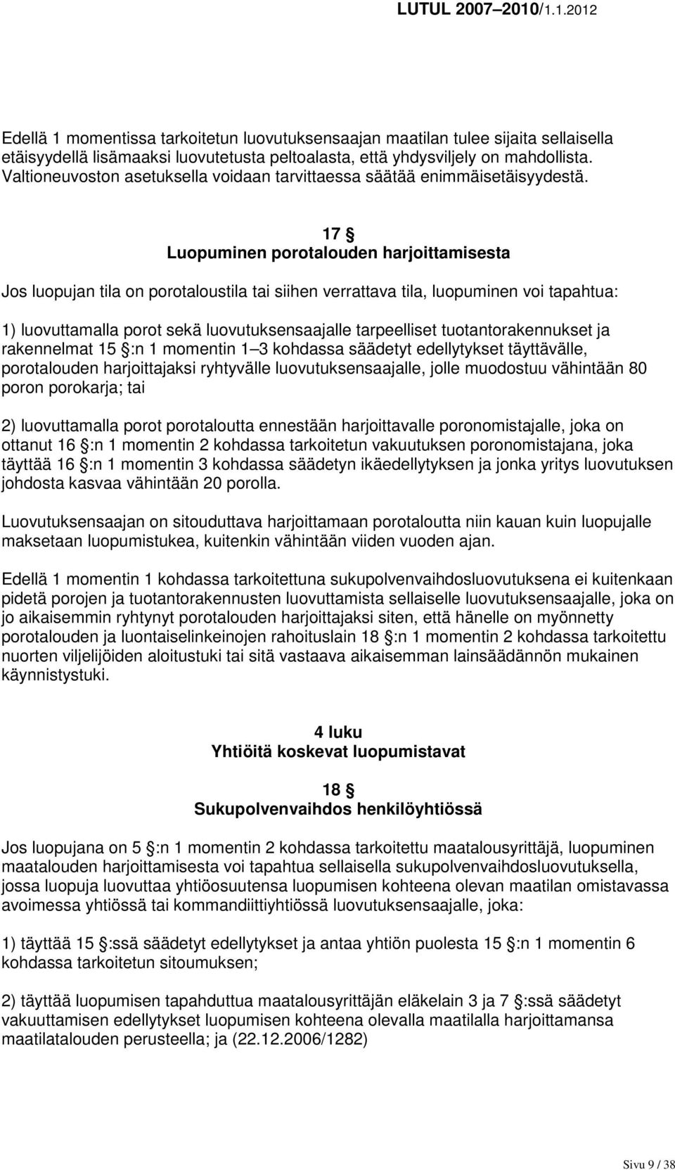 17 Luopuminen porotalouden harjoittamisesta Jos luopujan tila on porotaloustila tai siihen verrattava tila, luopuminen voi tapahtua: 1) luovuttamalla porot sekä luovutuksensaajalle tarpeelliset