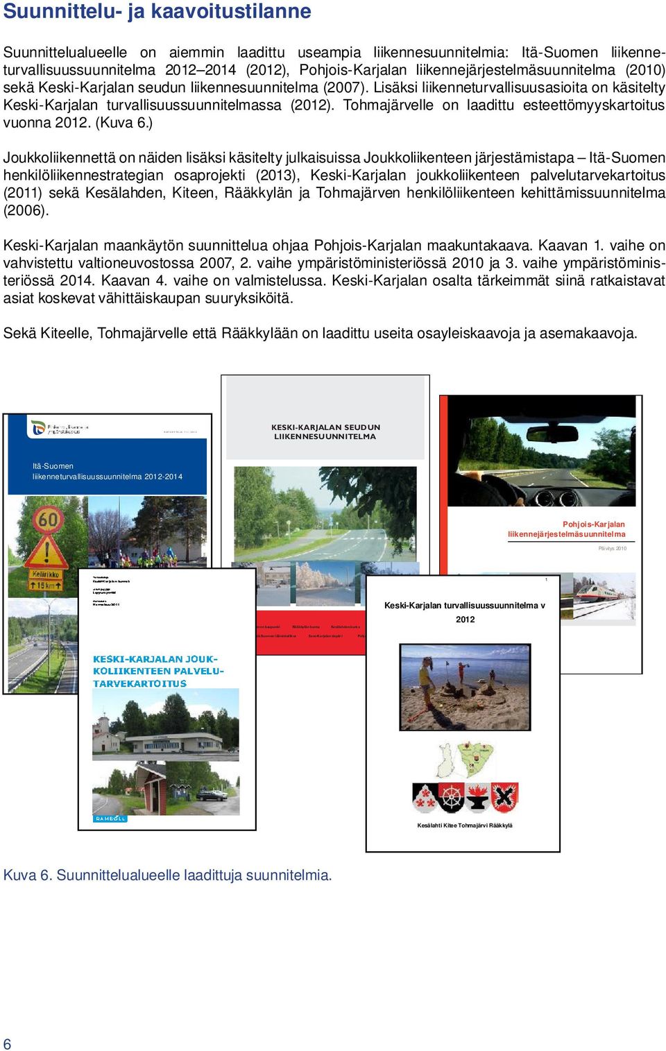 Lisäksi liikenneturvallisuusasioita on käsitelty Keski-Karjalan turvallisuussuunnitelmassa (2012). Tohmajärvelle on laadittu esteettömyyskartoitus vuonna 2012. (Kuva 6.