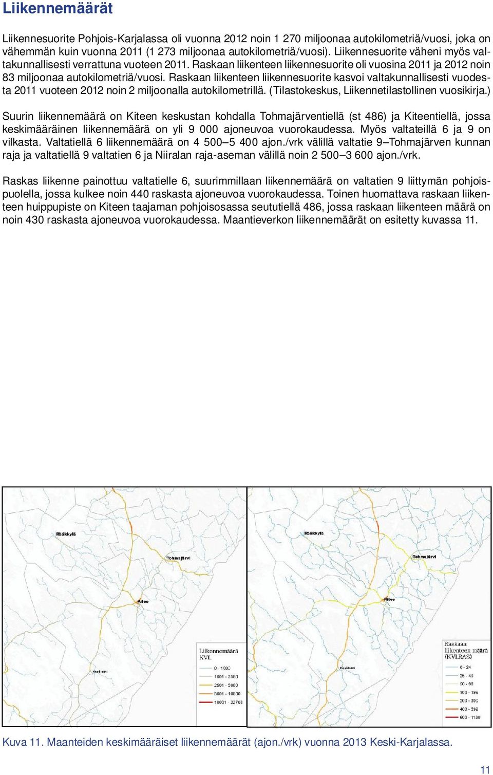 Raskaan liikenteen liikennesuorite kasvoi valtakunnallisesti vuodesta 2011 vuoteen 2012 noin 2 miljoonalla autokilometrillä. (Tilastokeskus, Liikennetilastollinen vuosikirja.