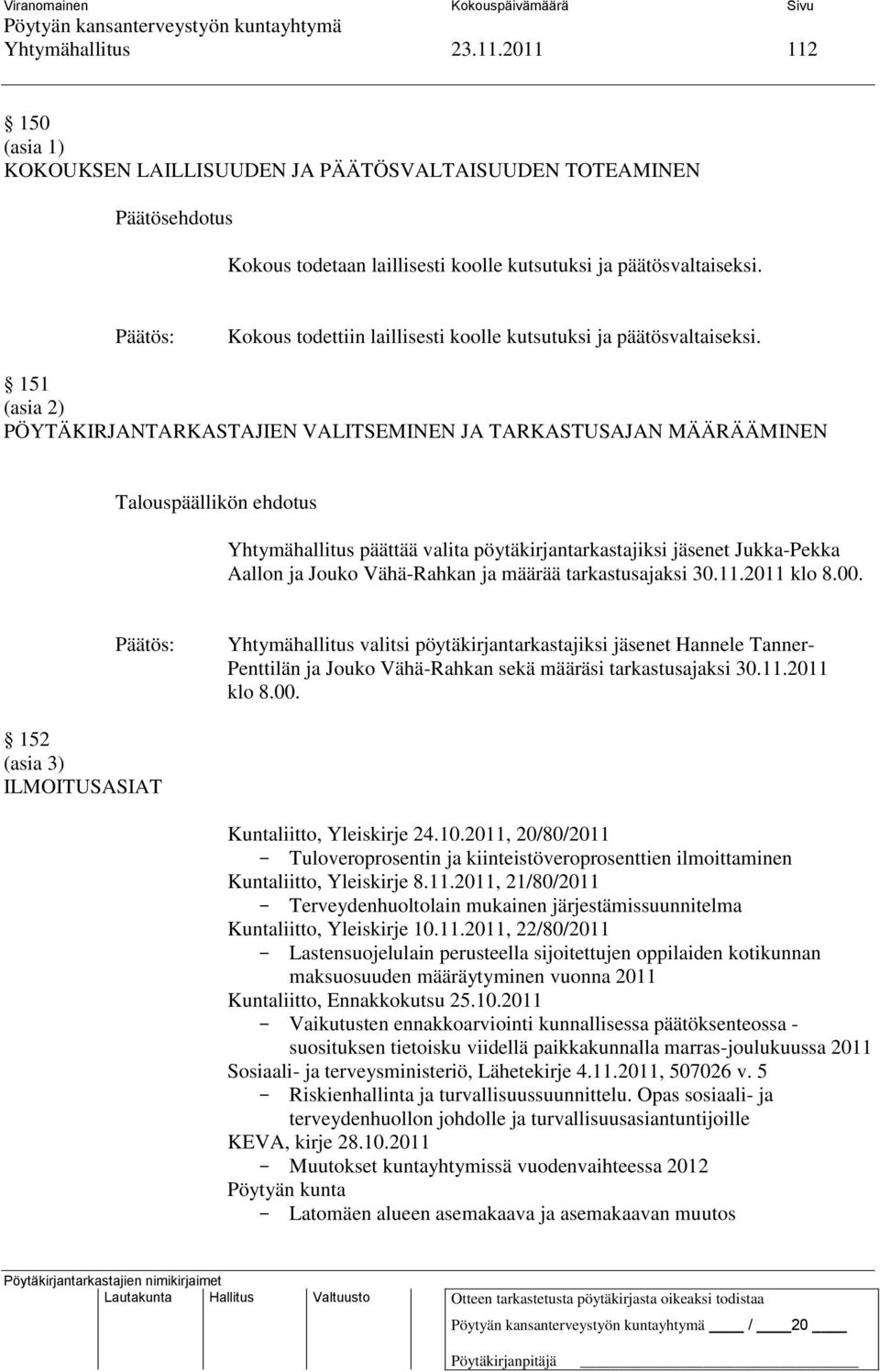 151 (asia 2) PÖYTÄKIRJANTARKASTAJIEN VALITSEMINEN JA TARKASTUSAJAN MÄÄRÄÄMINEN Yhtymähallitus päättää valita pöytäkirjantarkastajiksi jäsenet Jukka-Pekka Aallon ja Jouko Vähä-Rahkan ja määrää