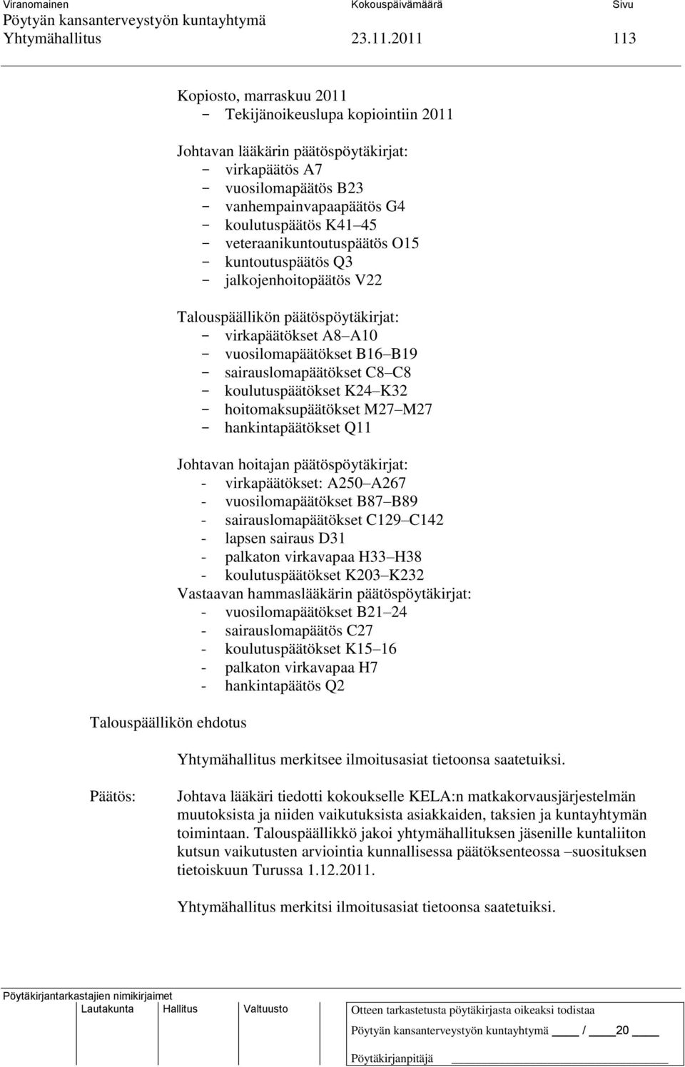 veteraanikuntoutuspäätös O15 kuntoutuspäätös Q3 jalkojenhoitopäätös V22 Talouspäällikön päätöspöytäkirjat: virkapäätökset A8 A10 vuosilomapäätökset B16 B19 sairauslomapäätökset C8 C8