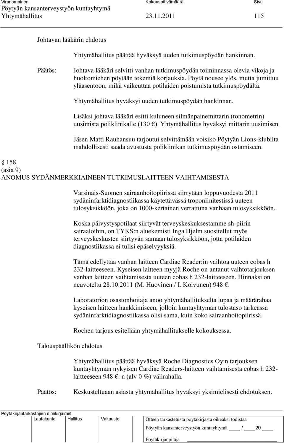 Pöytä nousee ylös, mutta jumittuu yläasentoon, mikä vaikeuttaa potilaiden poistumista tutkimuspöydältä. Yhtymähallitus hyväksyi uuden tutkimuspöydän hankinnan.