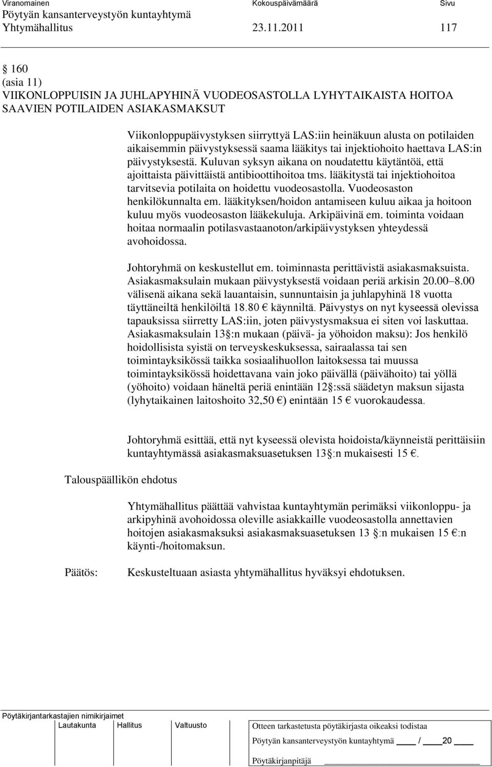 aikaisemmin päivystyksessä saama lääkitys tai injektiohoito haettava LAS:in päivystyksestä. Kuluvan syksyn aikana on noudatettu käytäntöä, että ajoittaista päivittäistä antibioottihoitoa tms.