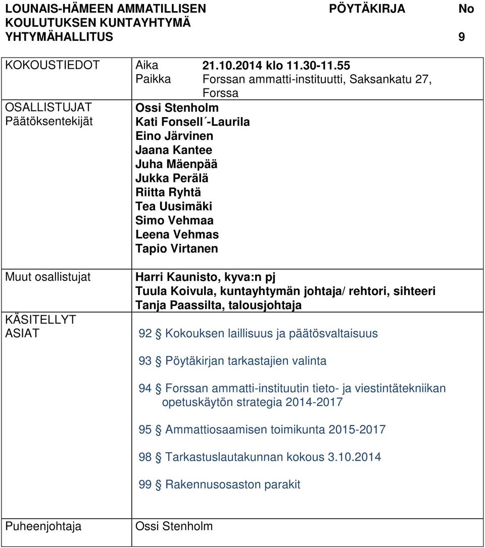55 Forssan ammatti-instituutti, Saksankatu 27, Forssa Harri Kaunisto, kyva:n pj Tuula Koivula, kuntayhtymän johtaja/ rehtori, sihteeri Tanja Paassilta, talousjohtaja 92 Kokouksen laillisuus ja