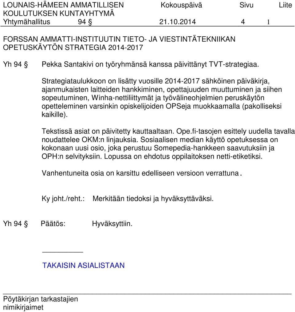 työvälineohjelmien peruskäytön opetteleminen varsinkin opiskelijoiden OPSeja muokkaamalla (pakolliseksi kaikille). Tekstissä asiat on päivitetty kauttaaltaan. Ope.