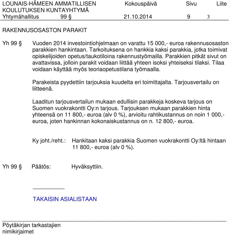 Parakkien pitkät sivut on avattavissa, jolloin parakit voidaan liittää yhteen isoksi yhteiseksi tilaksi. Tilaa voidaan käyttää myös teoriaopetustilana työmaalla.