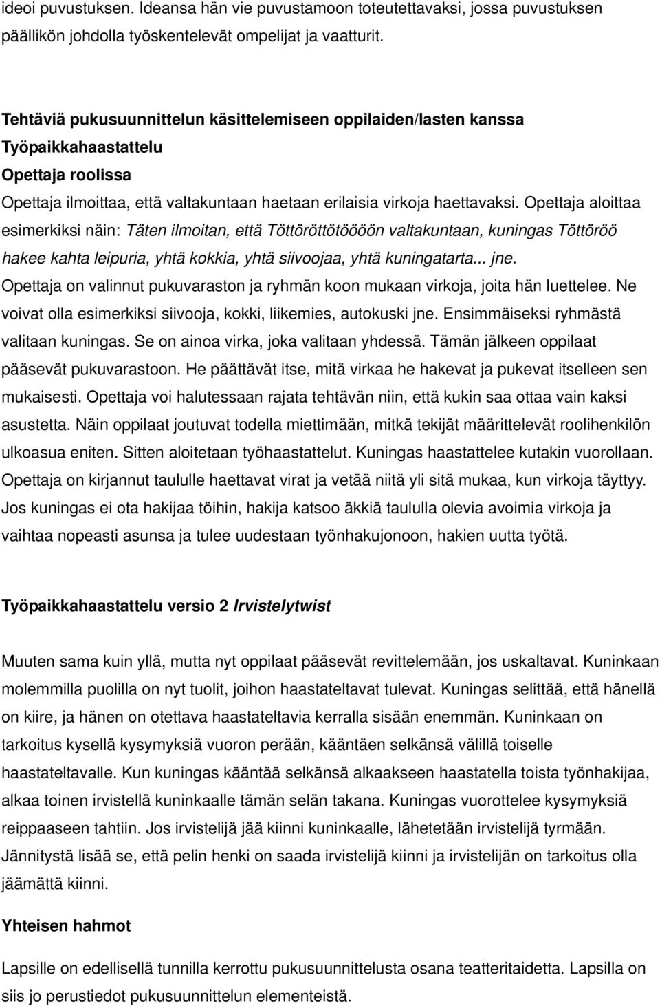 Opettaja aloittaa esimerkiksi näin: Täten ilmoitan, että Töttöröttötöööön valtakuntaan, kuningas Töttöröö hakee kahta leipuria, yhtä kokkia, yhtä siivoojaa, yhtä kuningatarta... jne.
