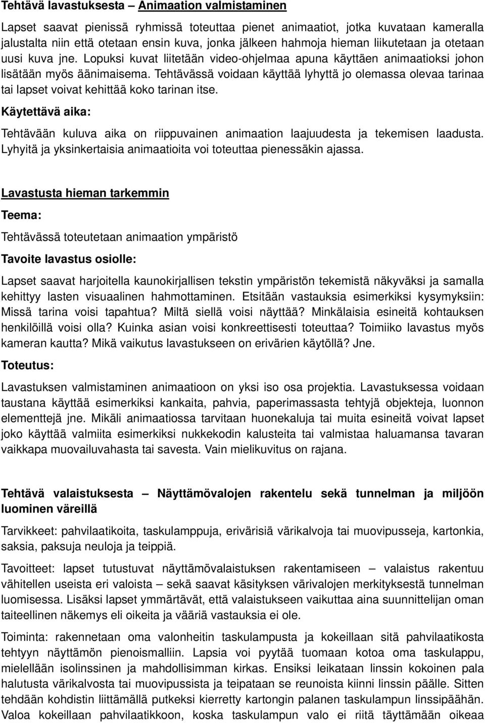 Tehtävässä voidaan käyttää lyhyttä jo olemassa olevaa tarinaa tai lapset voivat kehittää koko tarinan itse.